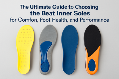 The Ultimate Guide to Choosing the Best Inner Soles for Comfort, Foot Health, and Performance